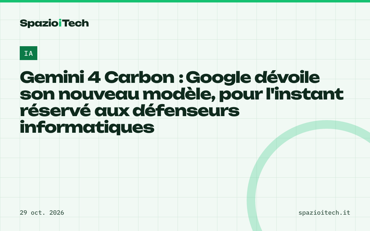 Gemini 4 Carbon : Google dévoile son nouveau modèle, pour l'instant réservé aux défenseurs informatiques