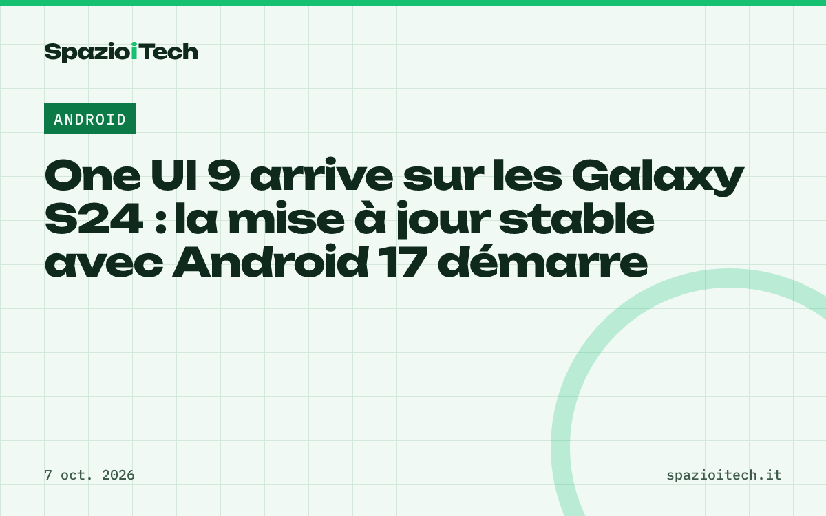 One UI 9 arrive sur les Galaxy S24 : la mise à jour stable avec Android 17 démarre