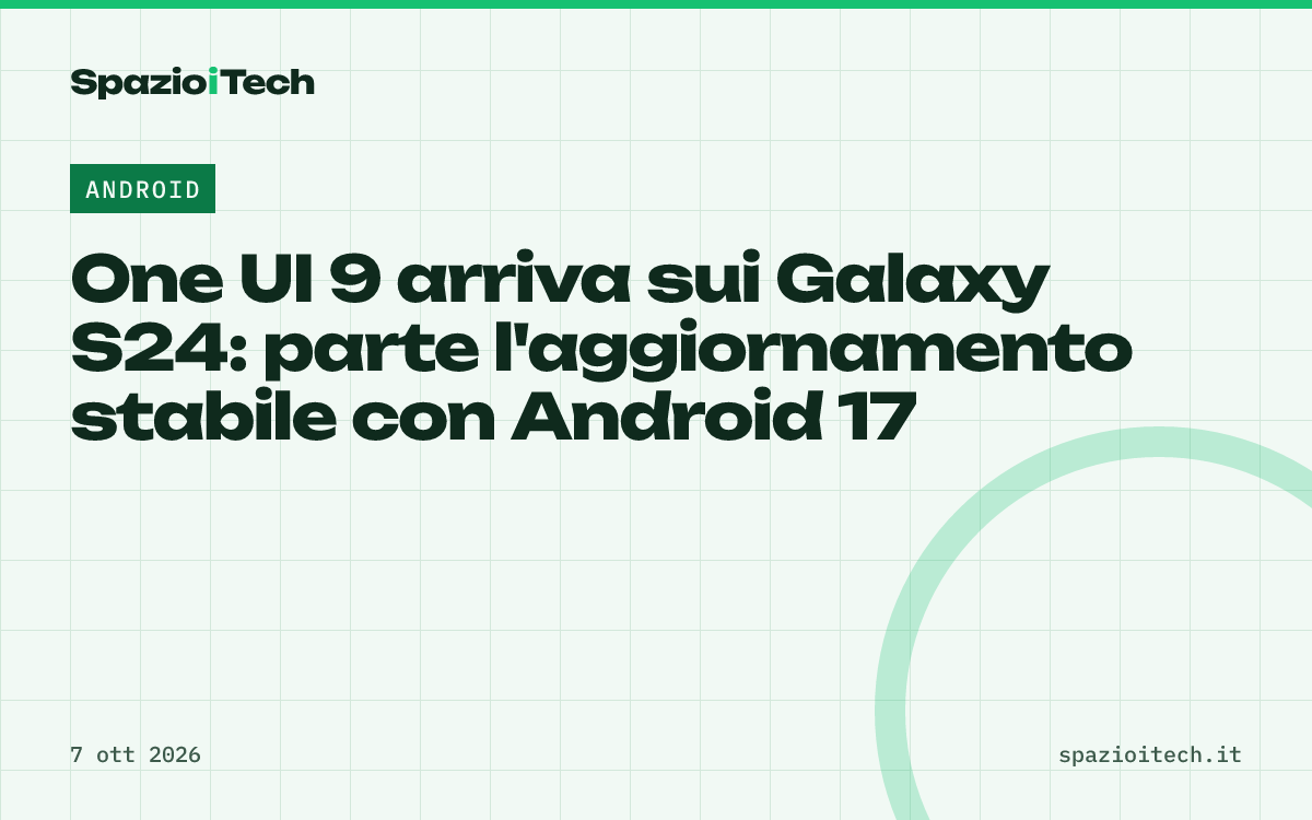 One UI 9 arriva sui Galaxy S24: parte l'aggiornamento stabile con Android 17