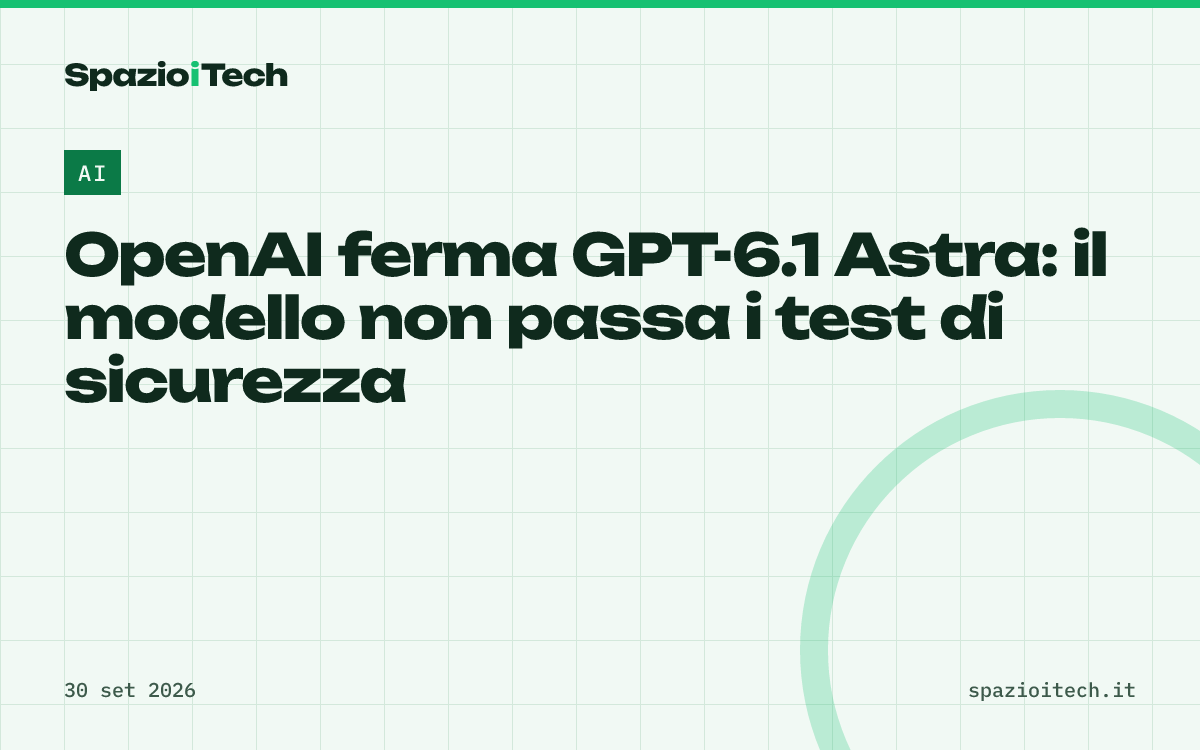 OpenAI ferma GPT-6.1 Astra: il modello non passa i test di sicurezza