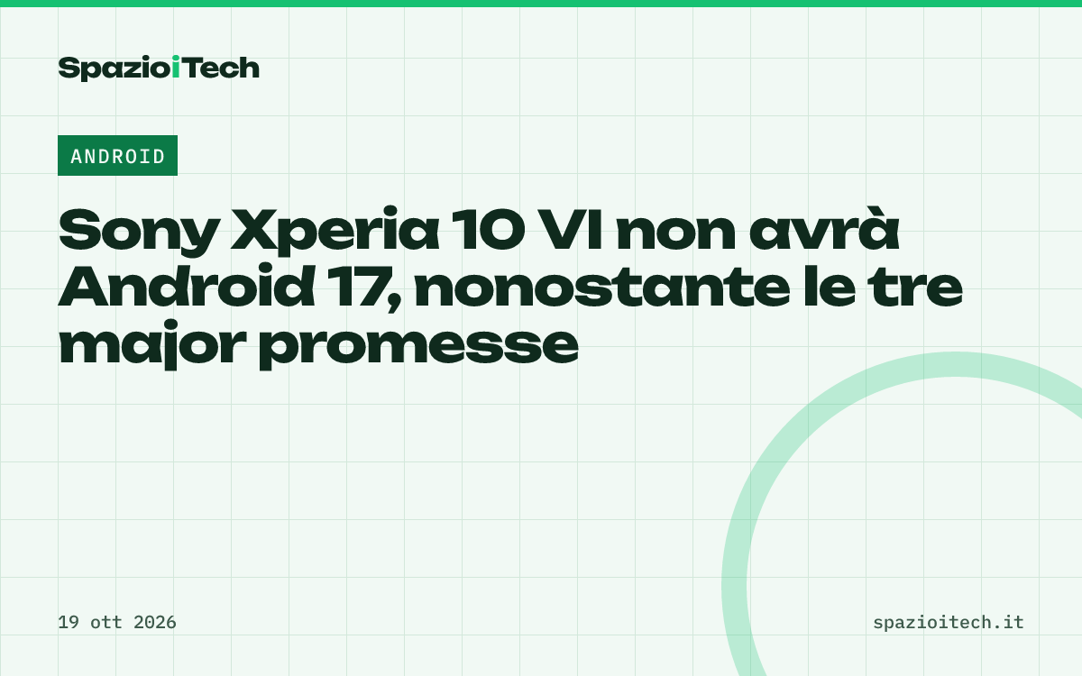 Sony Xperia 10 VI non avrà Android 17, nonostante le tre major promesse