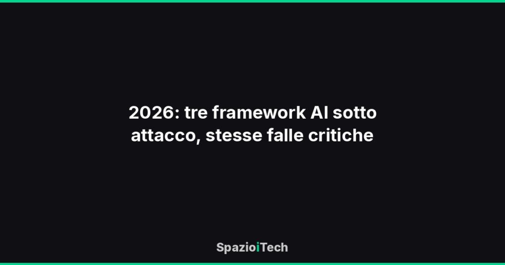 2026: tre framework AI sotto attacco, stesse falle critiche