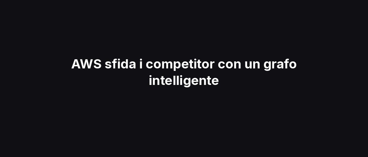 AWS sfida i competitor con un grafo intelligente