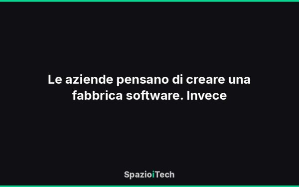 Le aziende pensano di creare una fabbrica software. Invece