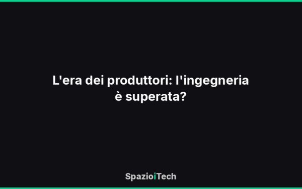 L'era dei produttori: l'ingegneria è superata?