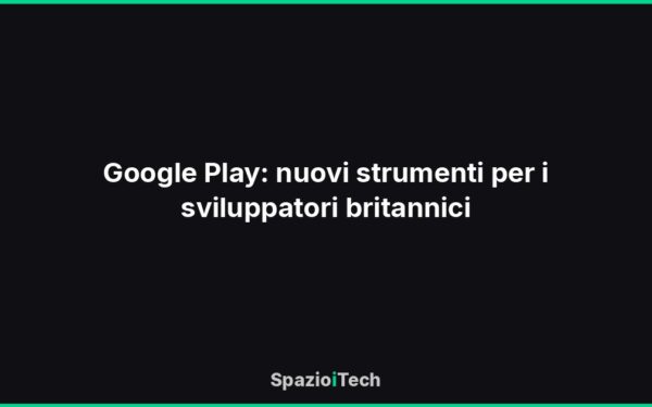 Google Play: nuovi strumenti per i sviluppatori britannici