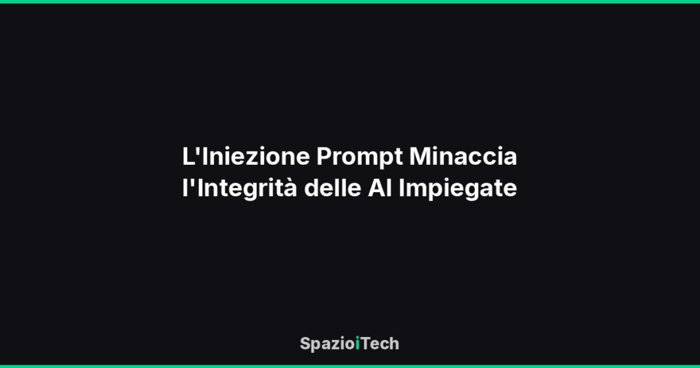 L'Iniezione Prompt Minaccia l'Integrità delle AI Impiegate