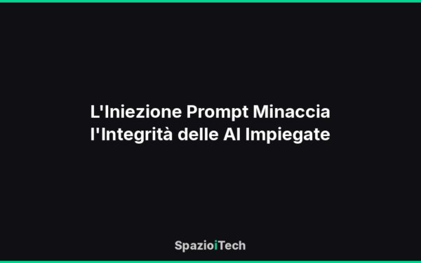 L'Iniezione Prompt Minaccia l'Integrità delle AI Impiegate
