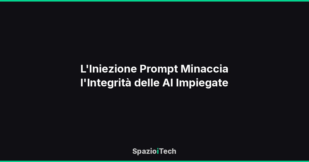 L'Iniezione Prompt Minaccia l'Integrità delle AI Impiegate