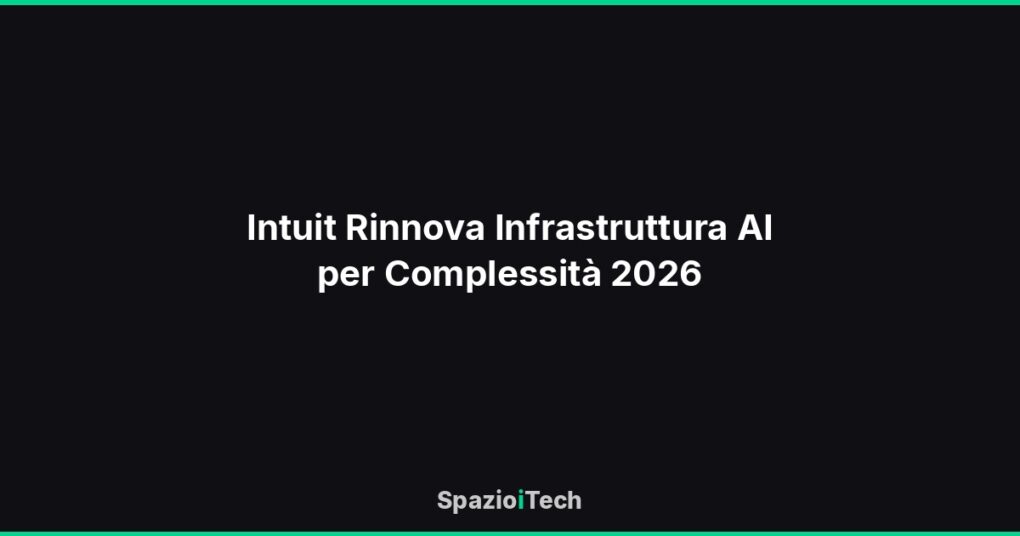 Intuit Rinnova Infrastruttura AI per Complessità 2026