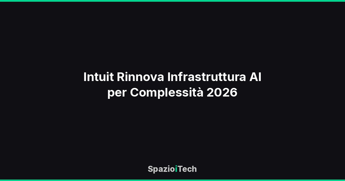 Intuit Rinnova Infrastruttura AI per Complessità 2026