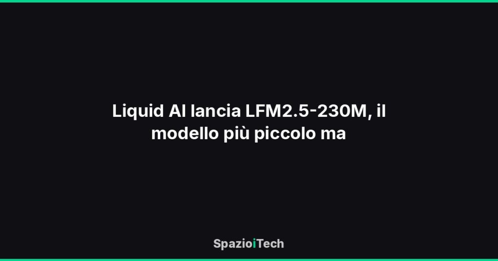 Liquid AI lancia LFM2.5-230M, il modello più piccolo ma