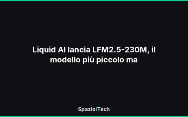 Liquid AI lancia LFM2.5-230M, il modello più piccolo ma