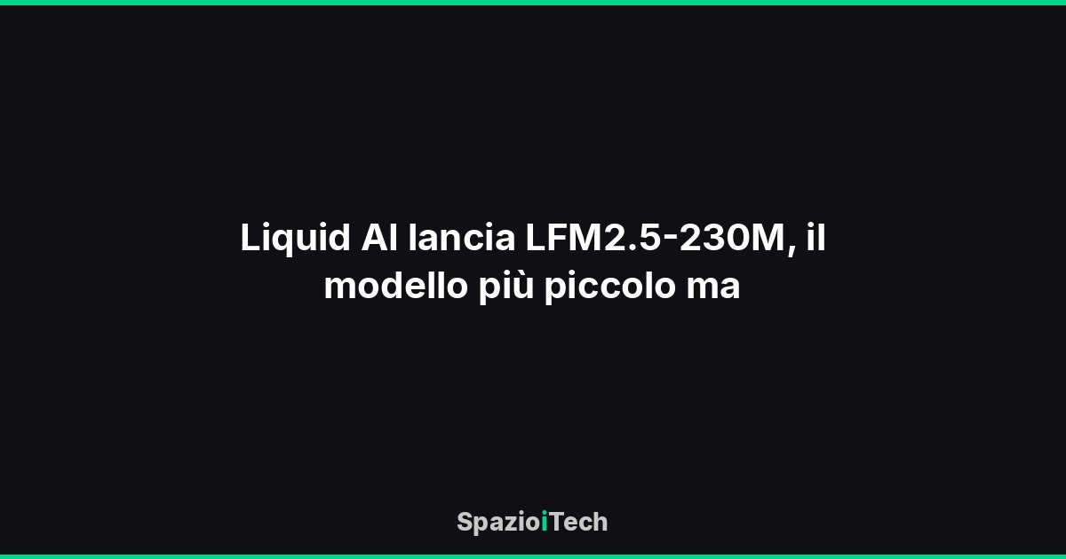 Liquid AI lancia LFM2.5-230M, il modello più piccolo ma
