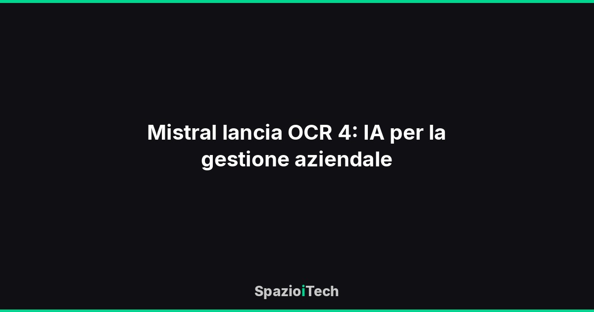 Mistral lancia OCR 4: IA per la gestione aziendale