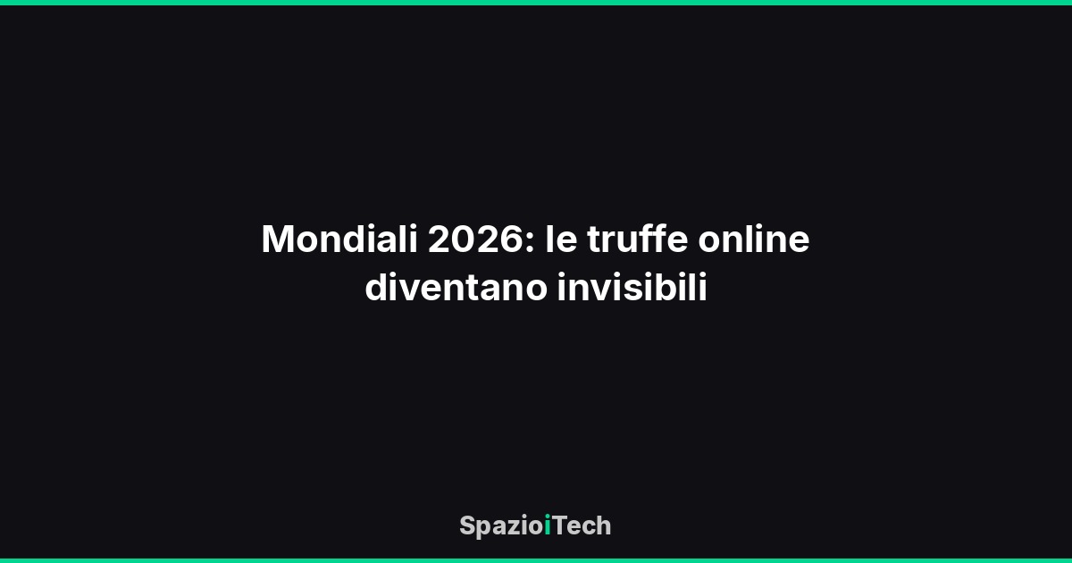 Mondiali 2026: le truffe online diventano invisibili