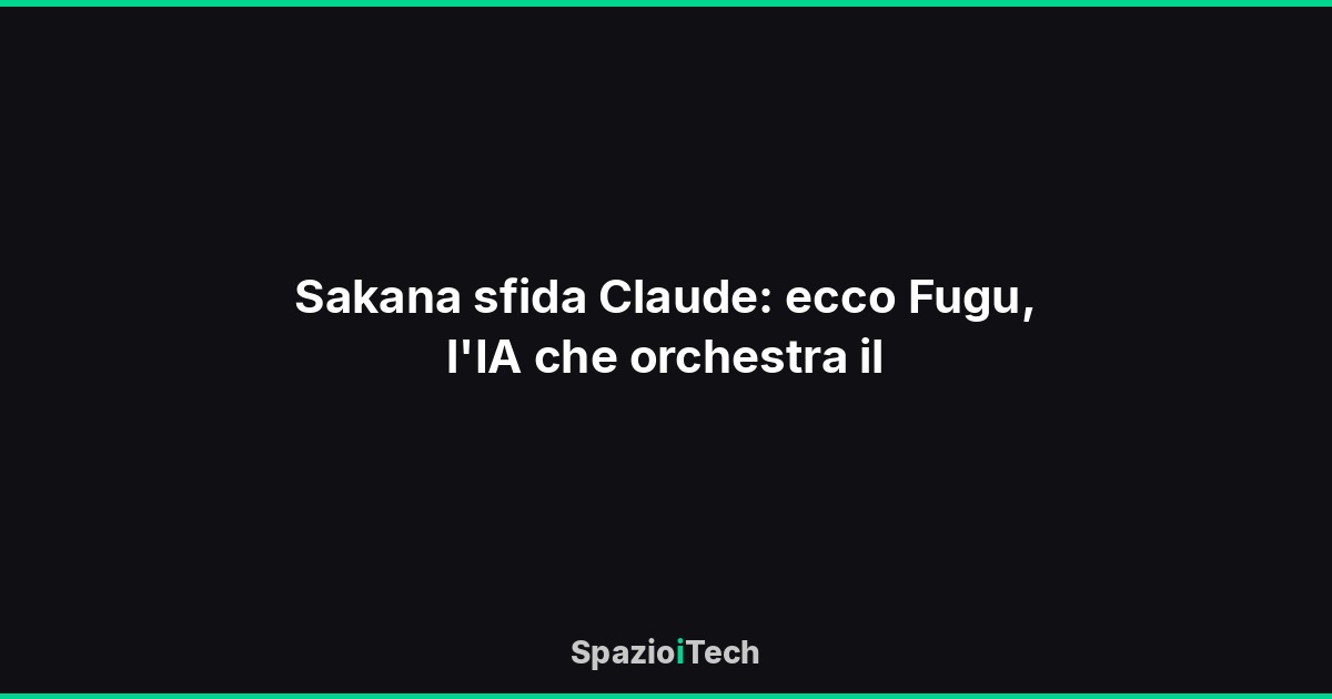 Sakana sfida Claude: ecco Fugu, l'IA che orchestra il