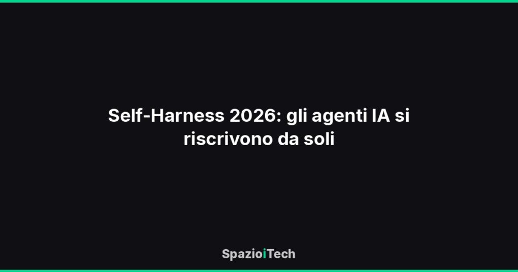 Self-Harness 2026: gli agenti IA si riscrivono da soli