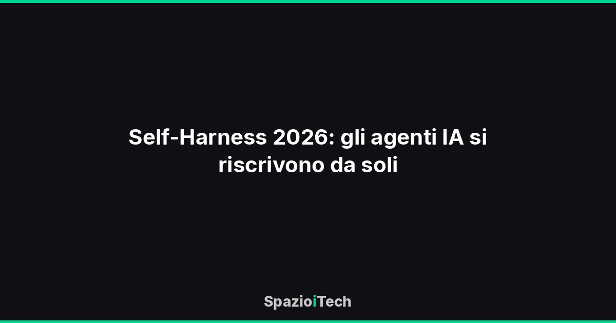 Self-Harness 2026: gli agenti IA si riscrivono da soli