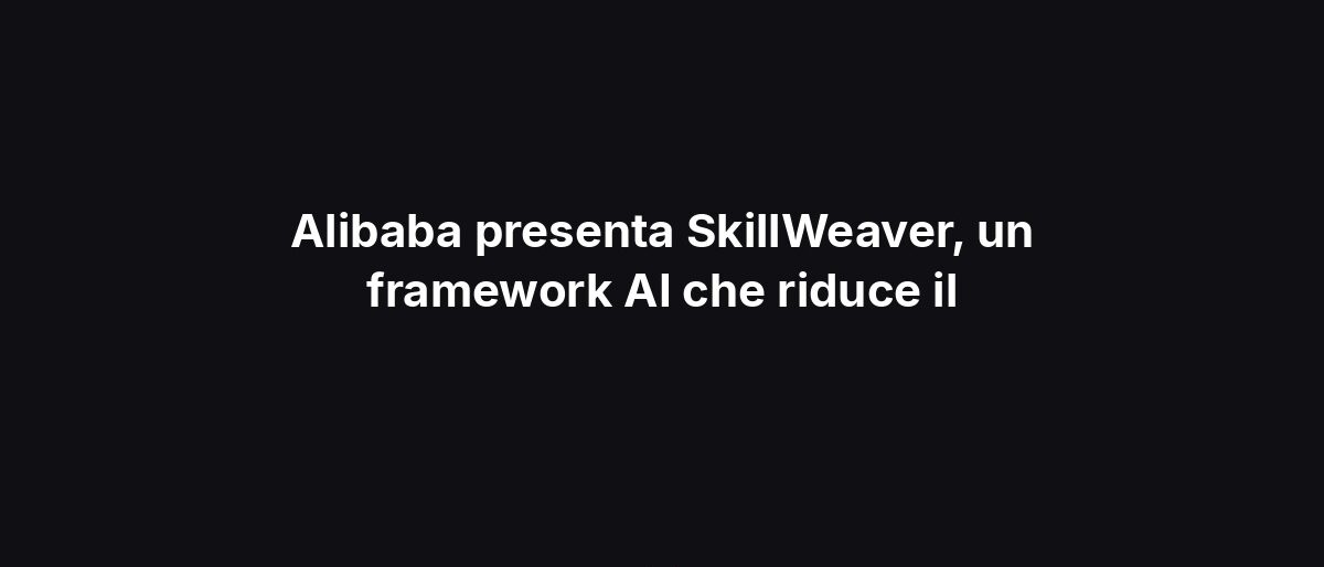 Alibaba presenta SkillWeaver, un framework AI che riduce il