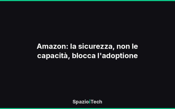 Amazon: la sicurezza, non le capacità, blocca l'adoptione