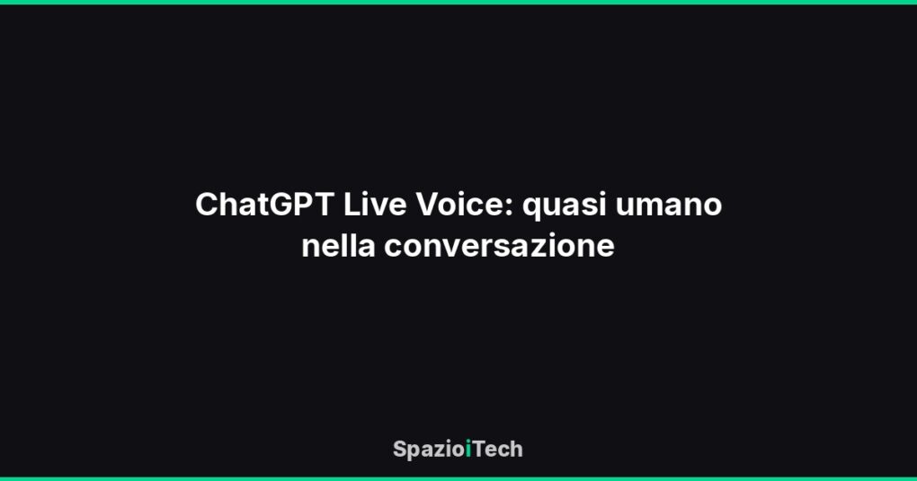 ChatGPT Live Voice: quasi umano nella conversazione