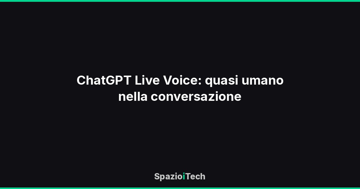 ChatGPT Live Voice: quasi umano nella conversazione