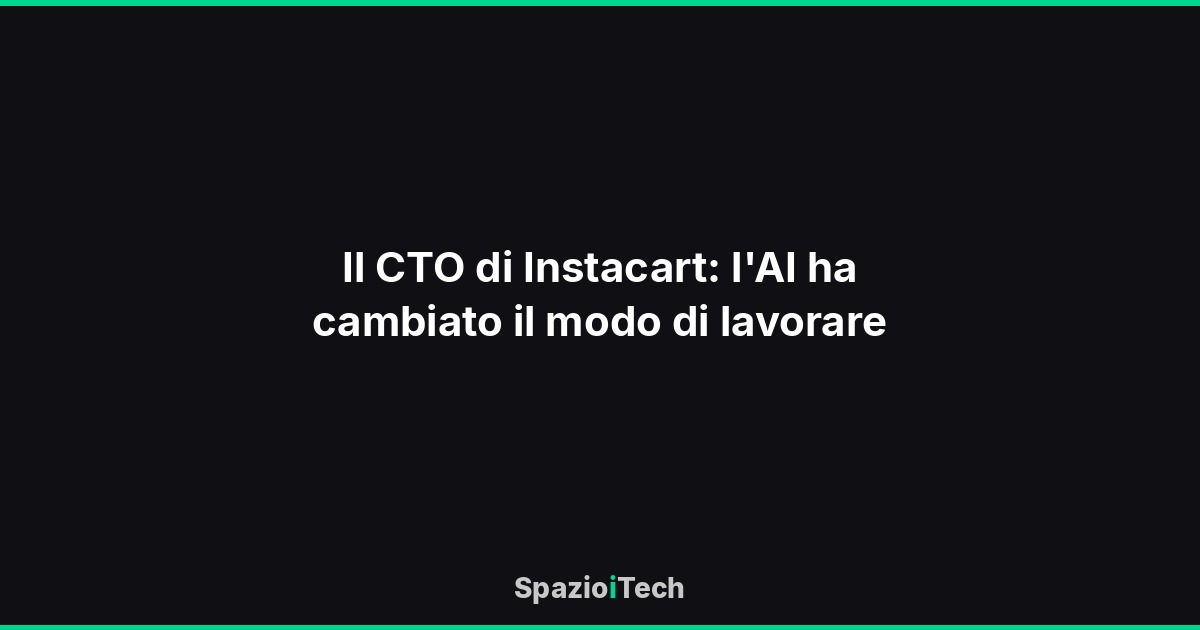 Il CTO di Instacart: l'AI ha cambiato il modo di lavorare