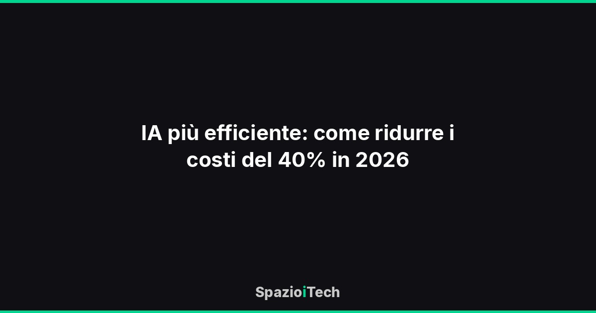 IA più efficiente: come ridurre i costi del 40% in 2026