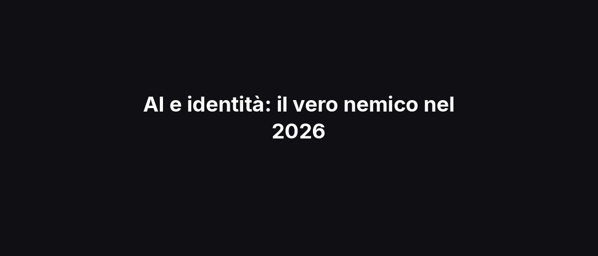 AI e identità: il vero nemico nel 2026