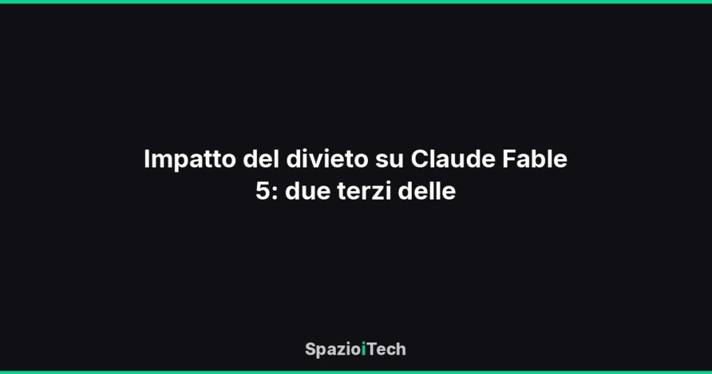 Impatto del divieto su Claude Fable 5: due terzi delle
