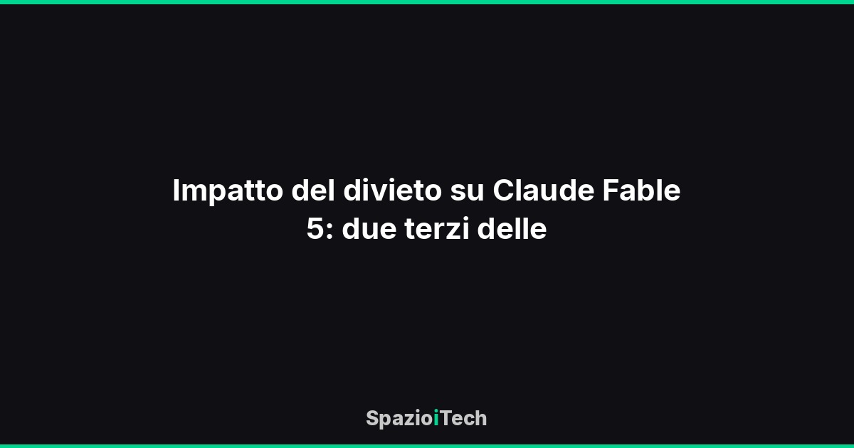 Impatto del divieto su Claude Fable 5: due terzi delle