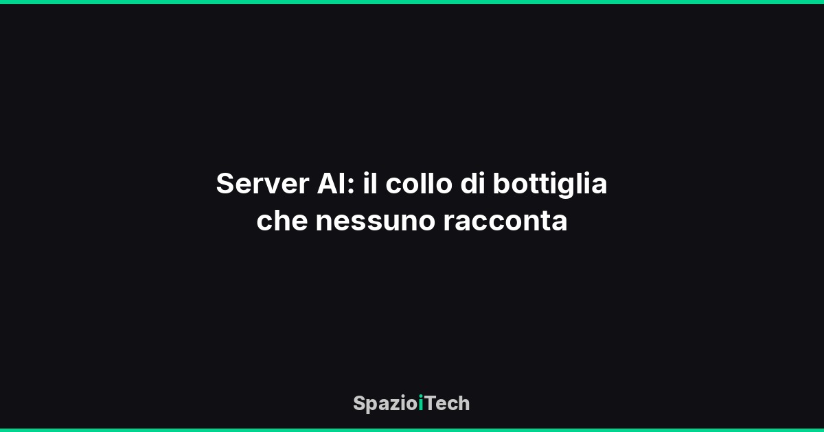 Server AI: il collo di bottiglia che nessuno racconta