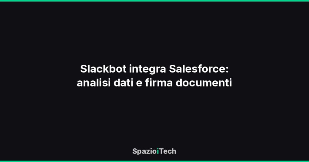 Slackbot integra Salesforce: analisi dati e firma documenti