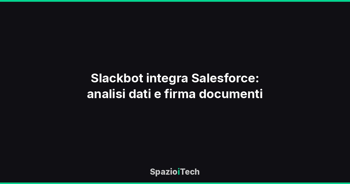 Slackbot integra Salesforce: analisi dati e firma documenti
