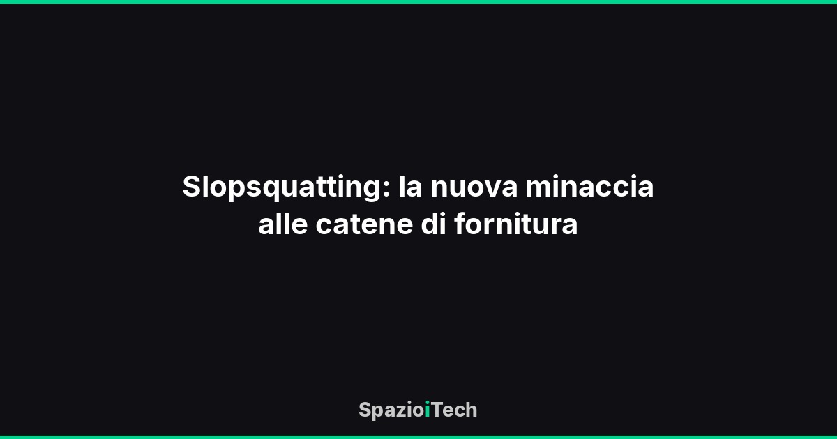 Slopsquatting: la nuova minaccia alle catene di fornitura