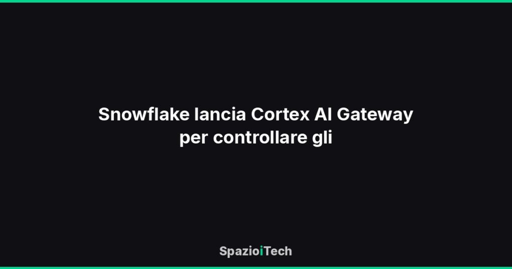 Snowflake lancia Cortex AI Gateway per controllare gli
