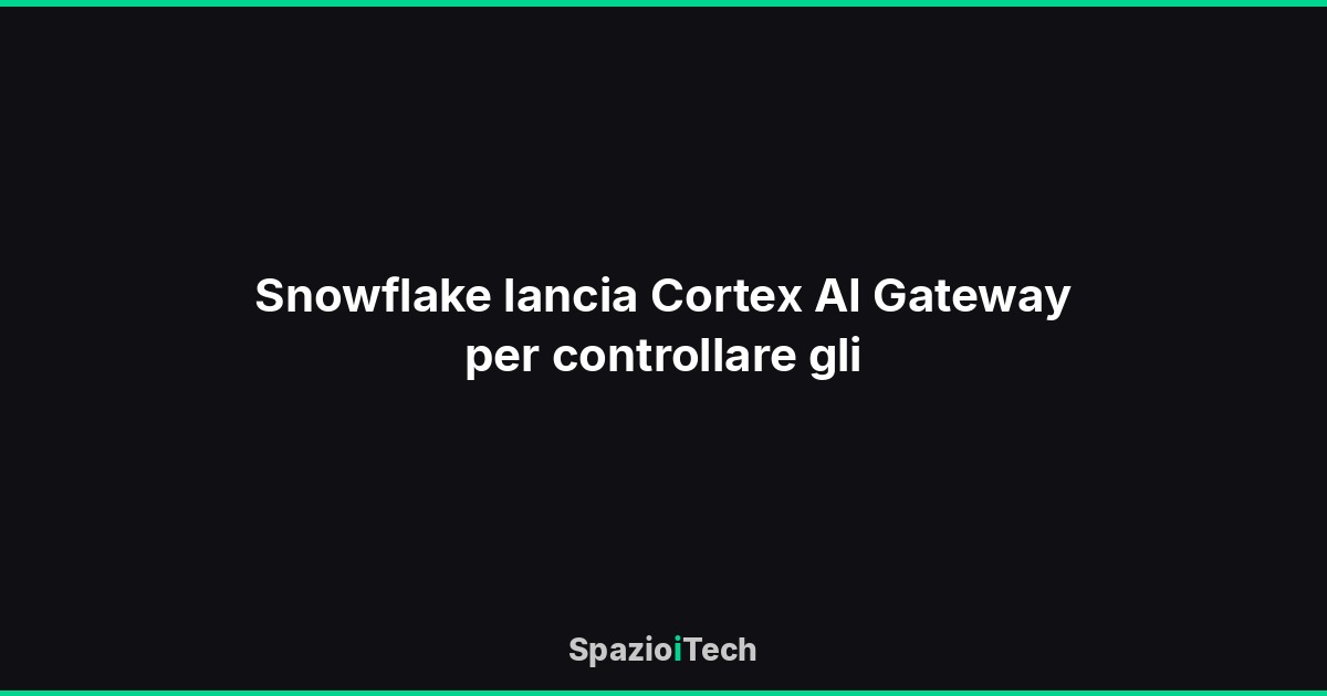 Snowflake lancia Cortex AI Gateway per controllare gli