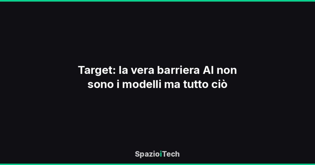 Target: la vera barriera AI non sono i modelli ma tutto ciò
