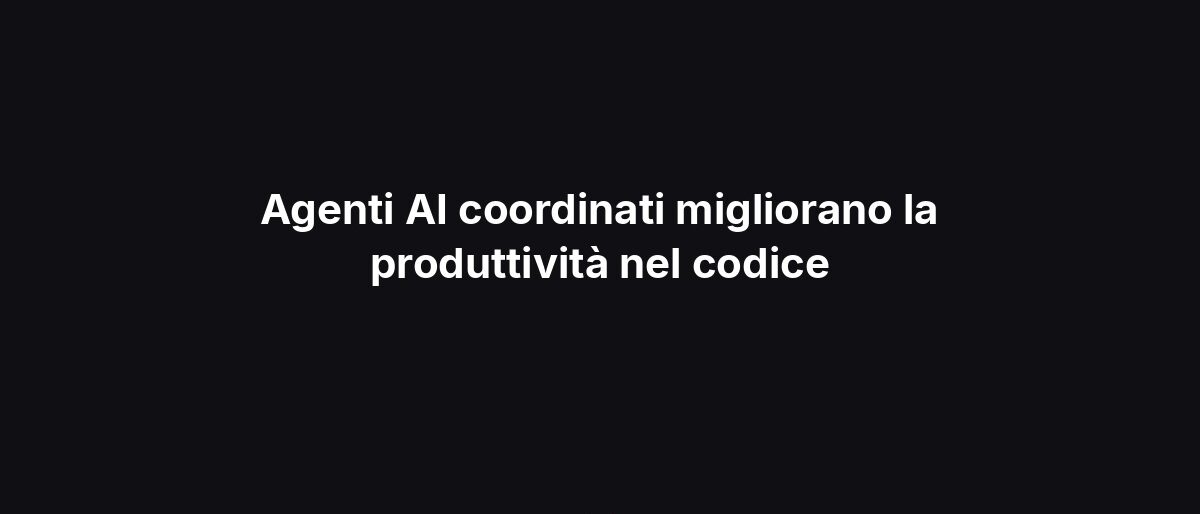 Agenti AI coordinati migliorano la produttività nel codice