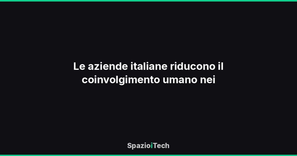 Le aziende italiane riducono il coinvolgimento umano nei