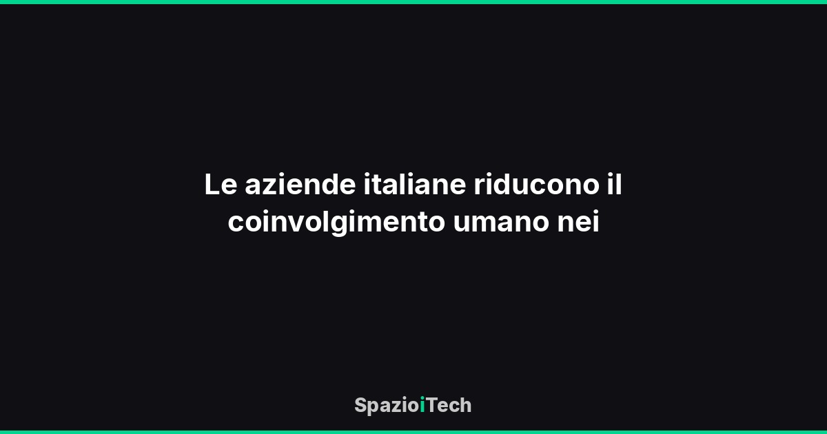 Le aziende italiane riducono il coinvolgimento umano nei