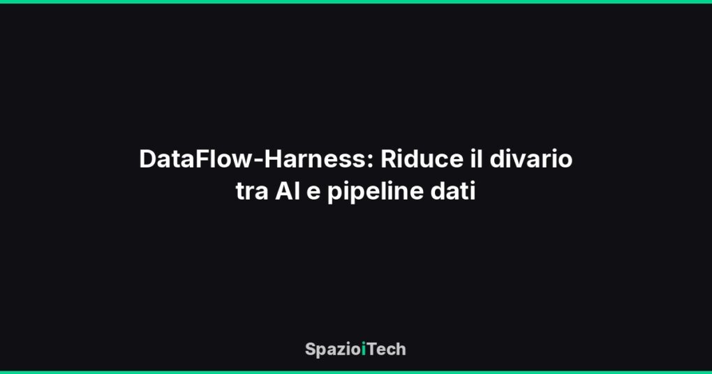 DataFlow-Harness: Riduce il divario tra AI e pipeline dati