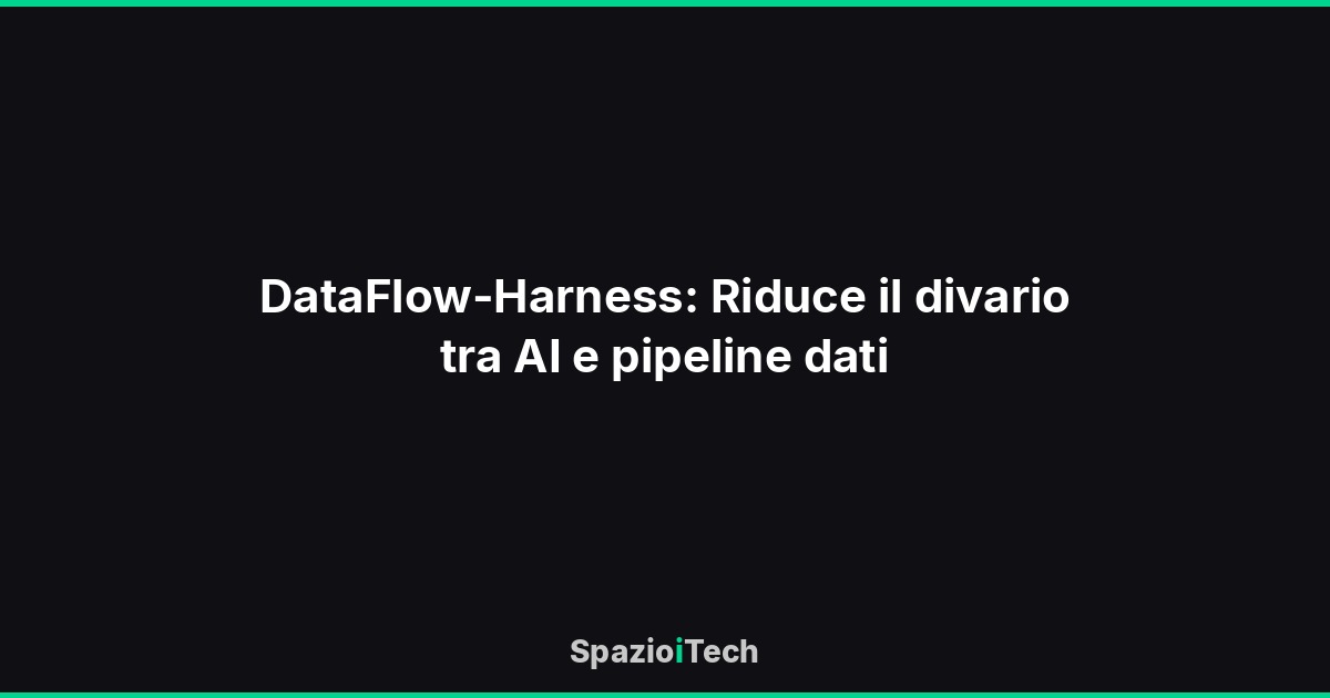 DataFlow-Harness: Riduce il divario tra AI e pipeline dati