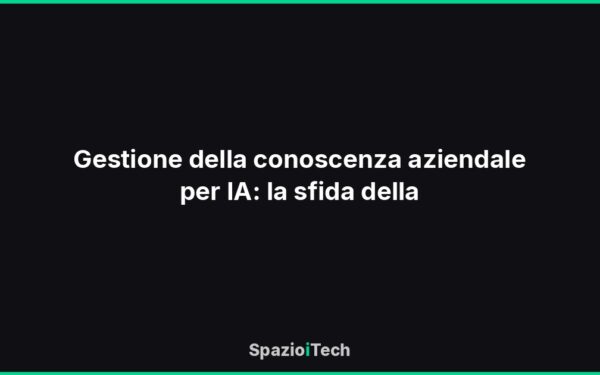 Gestione della conoscenza aziendale per IA: la sfida della