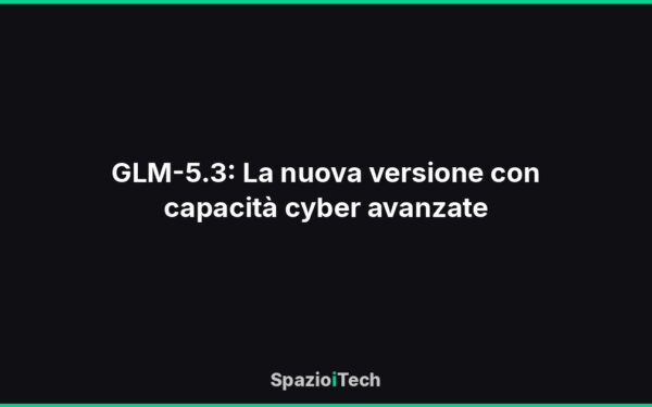 GLM-5.3: La nuova versione con capacità cyber avanzate