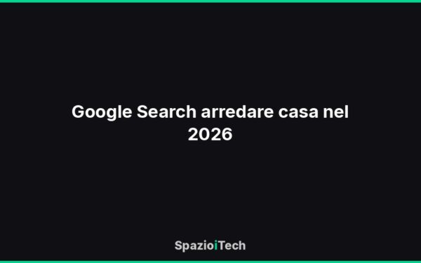 Google Search arredare casa nel 2026