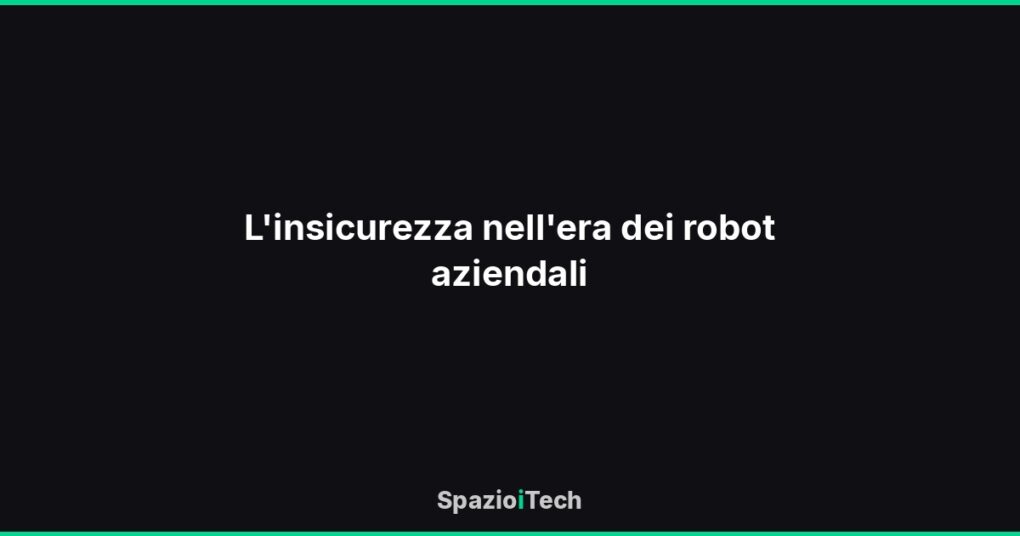 L'insicurezza nell'era dei robot aziendali