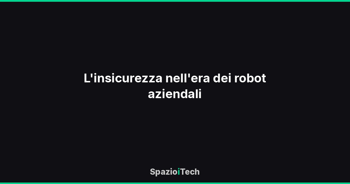 L'insicurezza nell'era dei robot aziendali