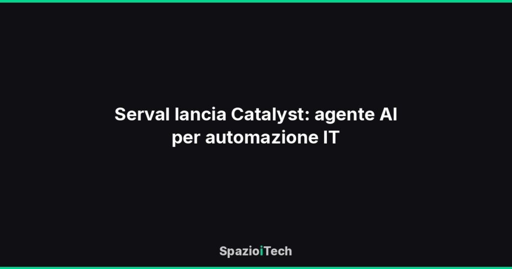 Serval lancia Catalyst: agente AI per automazione IT